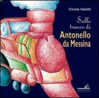 Sulle tracce di Antonello da Messina - Cinzia Valotti - copertina