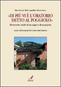 «Di più vi è l'oratorio detto al Poggiolo». Montecreto, storia di un segno e di un popolo - Elisa Bertozzi,Elda Cappellini,Alberto Desco - copertina