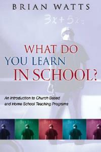 What do you learn in school? How to choose or develop a curriculum for church-based and home-school teaching programs - Brian Watts - copertina