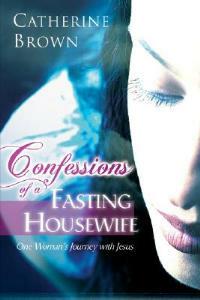 Confessions of a fasting housewife. One woman's journey with Jesus - Catherine Brown - copertina