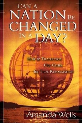 Can a nation be changed in a day? How to transform our cities for true reformation - Amanda Wells - copertina