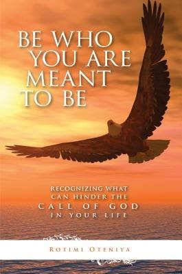 Be who you are meant to be overcoming what hinders the call of god on your life - John Oteniya Rotimi - copertina