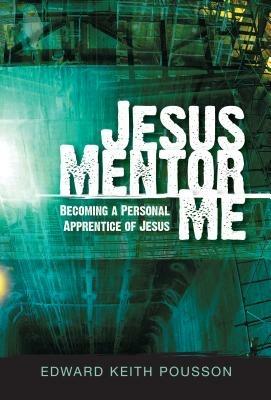 Jesus mentor me becoming a personal apprentice of Jesus - Edward K. Pousson - copertina