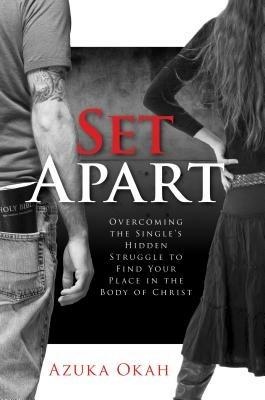 Set apart. Overcoming the single's hidden struggle to find your place in the body of Christ - Azuka Okah - copertina