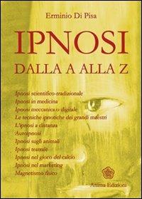 L'ipnosi dalla A alla Z. Ipnosi scientifica-tradizionale, ipnosi in medicina, ipnosi meccanica o digitale. Le tecniche ipnotiche dei grandi maestri... - Erminio Di Pisa - copertina