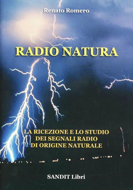 Radio natura. La ricezione e lo studio dei segnali radio di origine natrale  - Renato Romero - Libro - Sandit Libri - | IBS
