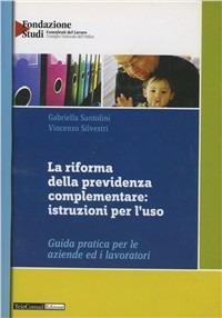 La riforma della previdenza complementare: istruzioni per l'uso - Gabriella Santolini,Vincenzo Silvestri - copertina