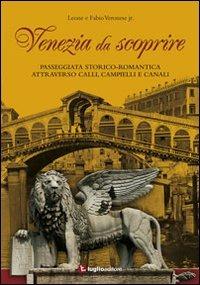 Venezia da scoprire. Passeggiata storico-romantica attraverso calli, campielli e canali - Leone jr. Veronese - copertina