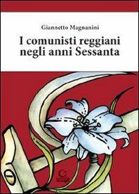 I comunisti reggiani negli anni Sessanta - Giannetto Magnanini - copertina