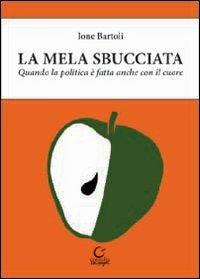 La mela sbucciata. Quando la politica è fatta anche con il cuore. Con CD-ROM - Ione Bartoli - copertina