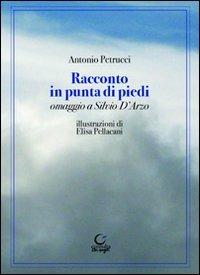 Racconto in punta di piedi. Omaggio a Silvio D'Arzo - Antonio Petrucci - copertina