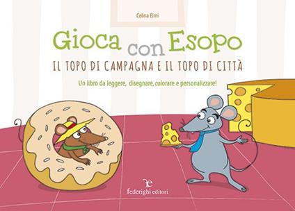 Gioca con Esopo. Il topo di campagna e il topo di città. Ediz. illustrata - Celina Elmi - copertina