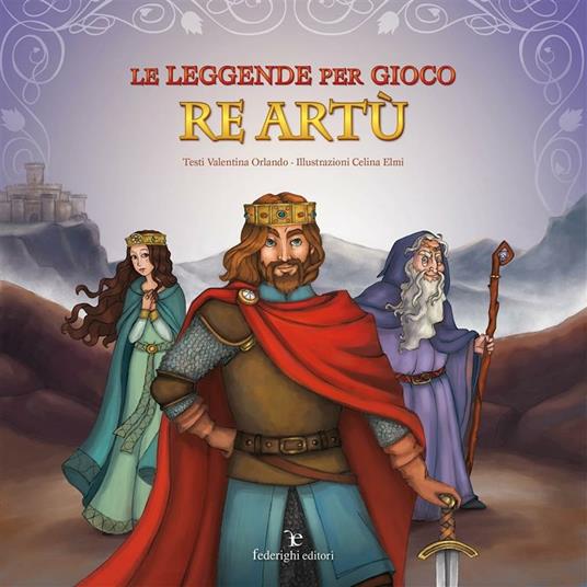 Le leggende per gioco. Re Artù - Celina Elmi,Valentina Orlando - ebook