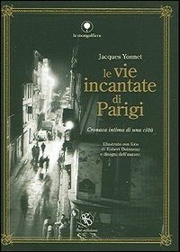 Le vie incantate di Parigi. Cronaca intima di una città - Jacques Yonnet -  Libro - FBE - La mongolfiera | IBS