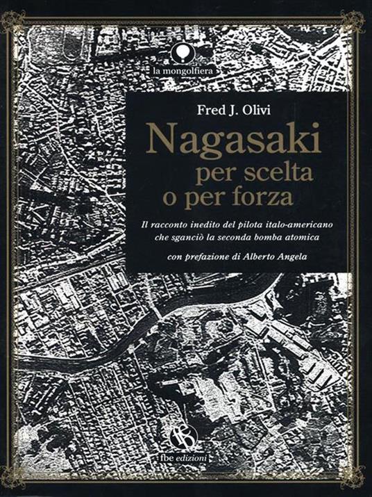 Nagasaki per scelta o per forza. Il racconto inedito del pilota italo-americano che sganciò la seconda bomba atomica - Fred J. Olivi - copertina