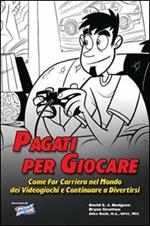 Pagati per giocare. Come far carriera nel mondo dei videogiochi e continuare a divertirsi