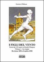 I figli del vento. Storia dei 100 metri ai giochi olimpici. Vol. 1: Le origini da Atene 1896 a Londra 1908.