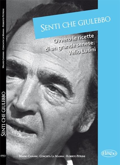 Senti che giulebbo! Ovvero le ricette di un grande senese: Velio Lusini - Mario Capanni,Concetta La Manna,Roberto Petrini - copertina