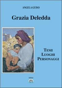 Grazia Deledda. Temi, luoghi, personaggi - Angela Guiso - copertina