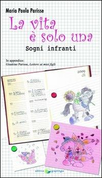 La vita è solo una. Sogni infranti - M. Paola Parisse - copertina