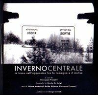 Inverno centrale. In treno nell'Appennino fra la Romagna e il Molise - Lidano Arcangeli,Guido Galesso,Giuseppe Prosperi - copertina