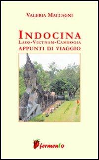 Indocina: Laos, Vietnam, Cambogia. Appunti di viaggio - Valeria Maccagni - copertina