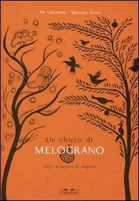 Un chicco di melograno. Come nacquero le stagioni - Massimo Scotti,Pia Valentinis - copertina