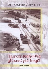 Trieste 1945-1954, gli anni più lunghi - Alessandro Cappellini - copertina