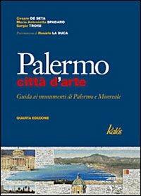 Palermo città d'arte. Guida ai monumenti di Palermo e Monreale. Ediz. illustrata - Cesare De Seta,M. Antonietta Spadaro,Sergio Troisi - copertina