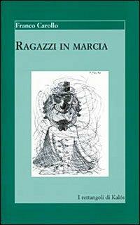 Ragazzi in marcia. 16 racconti, 1 cuntu, 1 ballata: come un romanzo - Franco Carollo - copertina