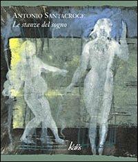 Le stanze del sogno. Ediz. italiana, inglese e tedesca - Antonio Santacroce - copertina