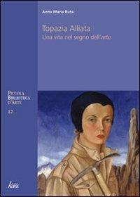 Topazia Alliata. Una vita nel segno dell'arte - Anna Maria Ruta - copertina