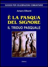 È la Pasqua del Signore. Il triduo pasquale - Arturo Elberti - copertina