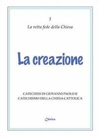 La creazione. Catechesi di Giovanni Paolo II. Catechismo della Chiesa Cattolica - Giovanni Paolo II - copertina