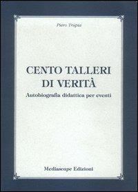 Cento talleri di verità. Autobiografia didattica per eventi - Piero Trupia - copertina