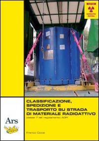 Classificazione, spedizione e trasporto su strada di materiale radioattivo - Franco Cioce - copertina