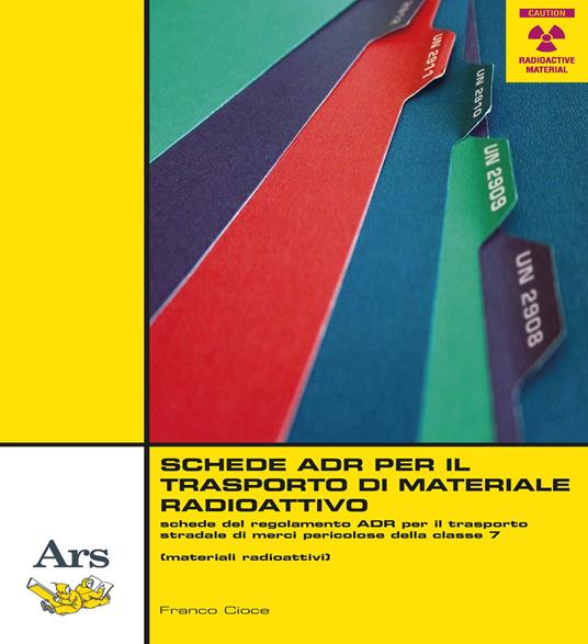 Schede ADR per il trasporto di materiale radioattivo. Schede del regolamento ADR per il trasporto stradale di merci pericolose della classe 7 (materiali radioattivi) - Franco Cioce - copertina