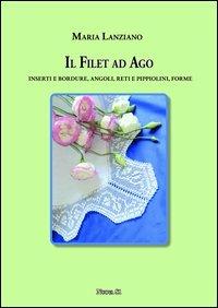 Il filet ad ago. Inserti e bordure, angoli, reti e pippiolini, forme - Maria Lanziano - copertina