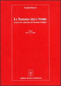 La teologia nella storia. Genesi ed evoluzione del metodo teologico - Claudio Delpero - copertina