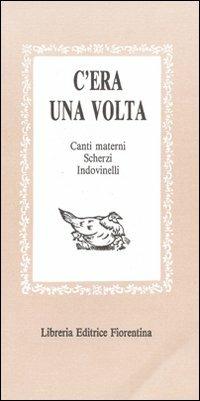 C'era una volta: canti materni, scherzi, indovinelli, scioglilinguagnoli... - copertina