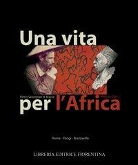 Una vita per l'Africa: Pietro Savorgnan di Brazzà - copertina