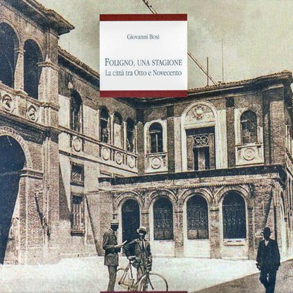 Foligno, una stagione. La città tra Otto e Novecento - Giovanni Bosi - copertina