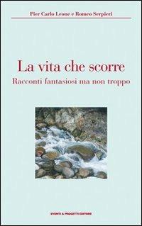 La vita che scorre - Pier Carlo Leone,Romeo Serpieri - copertina