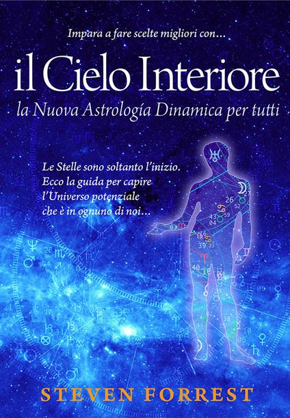 Il Cielo interiore. La nuova astrologia dinamica per tutti. Le stelle sono soltanto l'inizio. Ecco la guida per capire l'universo potenziale che è in ognuno di noi... - Steven Forrest - copertina