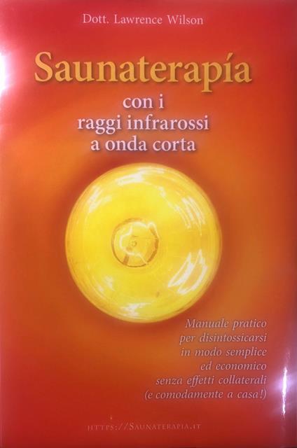 Saunaterapia con i raggi infrarossi a onda corta. Manuale pratico per disintossicarsi in modo semplice ed economico senza effetti collaterali (e comodamente a casa!) - Lawrence Wilson - copertina