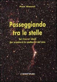 Passeggiando tra le stelle. Sei itinerari ideali per ammirare lo spettacolo del cielo - Piero Bianucci - copertina