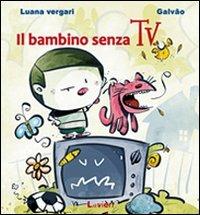 Il bambino senza Tv - Luana Vergari,Galvão - copertina