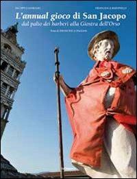 L' annual gioco di san Jacopo. Dal Palio dei barberi alla giostra dell'orso - Iacopo Cassigoli,Francesca Rafanelli - copertina