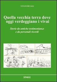 Quella vecchia terra dove oggi verdeggiano i vivai. Storie da antiche testimonianze e da personali ricordi - Viviano Becagli - copertina