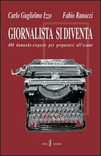 Giornalista si diventa. 400 domande-risposte per superare l'esame - Carlo Guglielmo,Fabio Ranucci - copertina